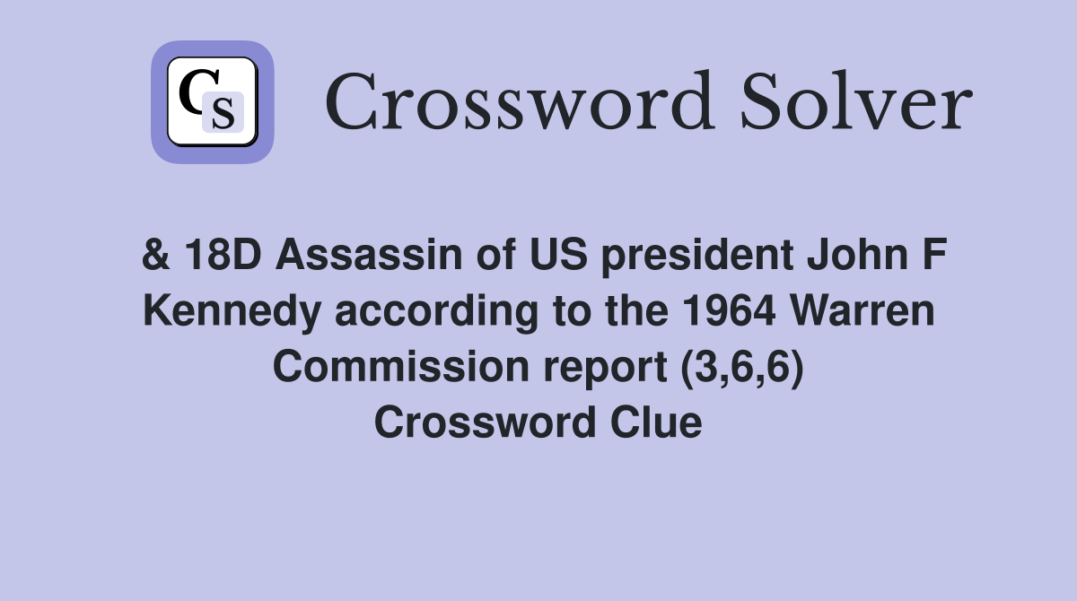 & 18D Assassin of US president John F Kennedy according to the 1964 Warren Commission report (3,6,6) Crossword Clue