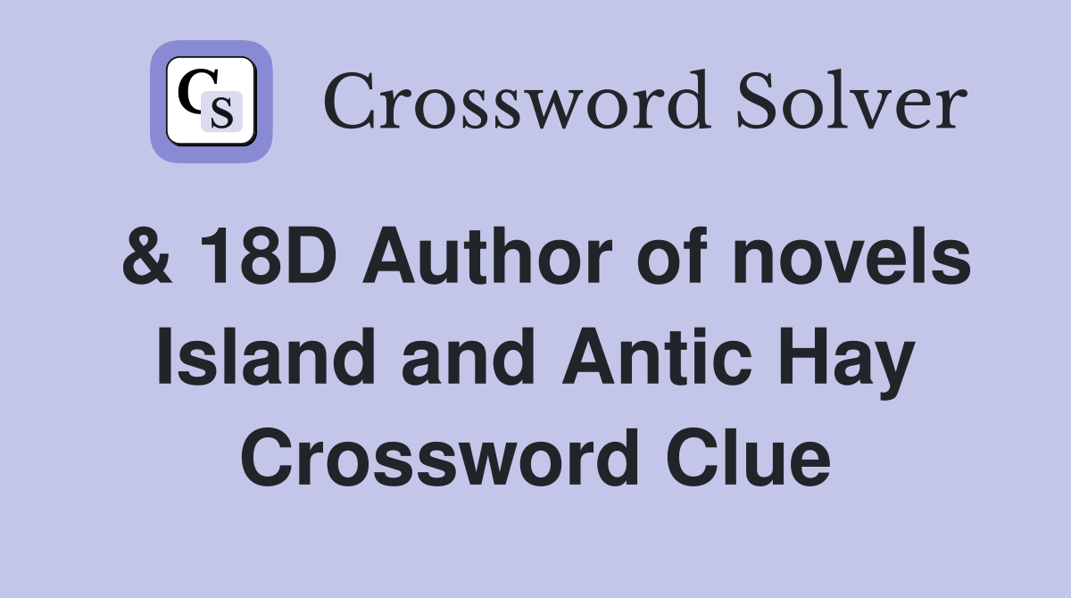 & 18D Author of novels Island and Antic Hay Crossword Clue