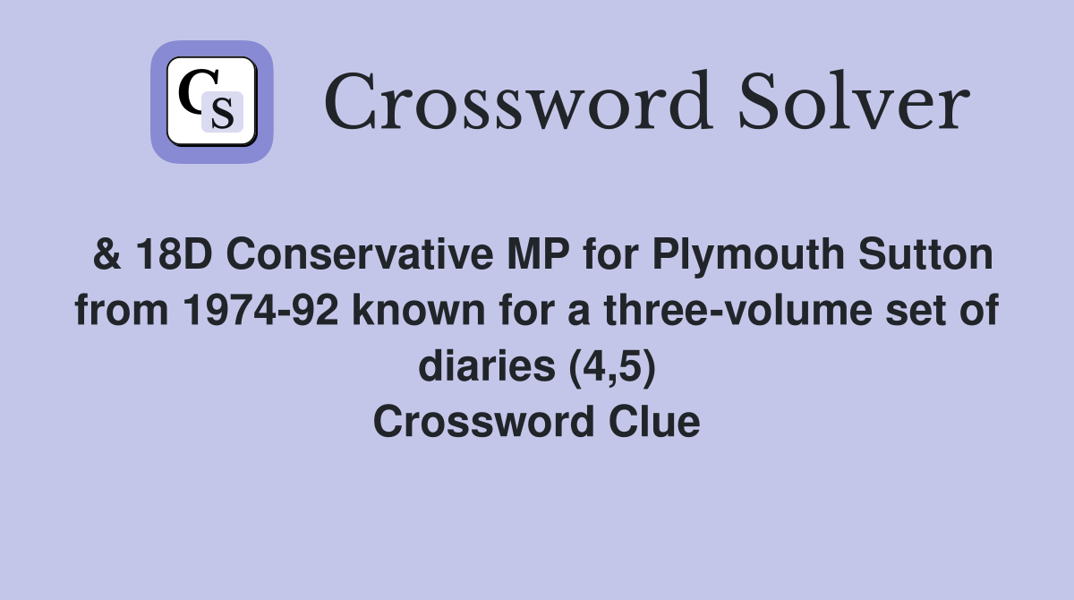 & 18D Conservative MP for Plymouth Sutton from 1974-92 known for a three-volume set of diaries (4,5) Crossword Clue