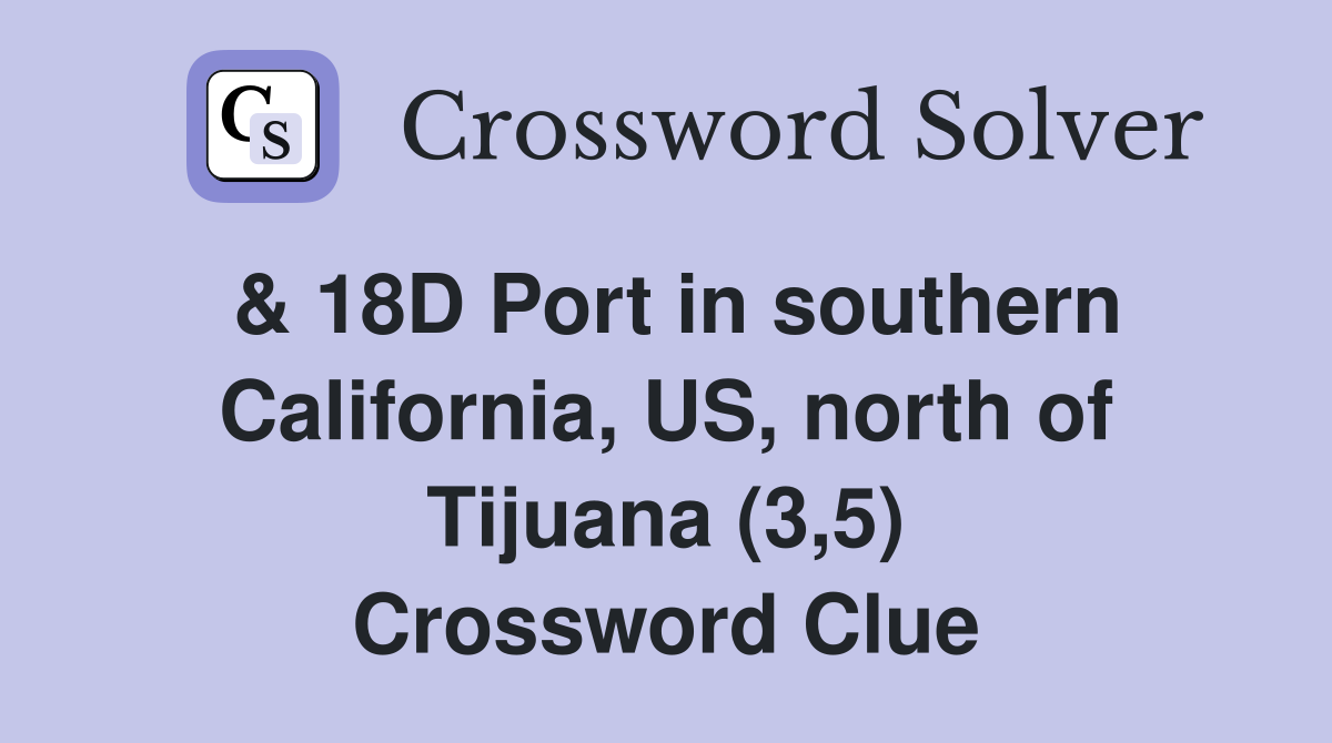 & 18D Port in southern California, US, north of Tijuana (3,5) Crossword Clue