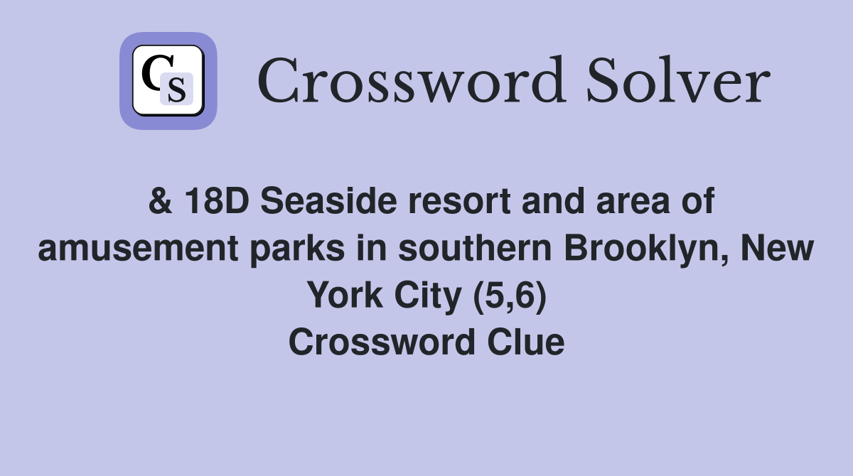 & 18D Seaside resort and area of amusement parks in southern Brooklyn, New York City (5,6) Crossword Clue