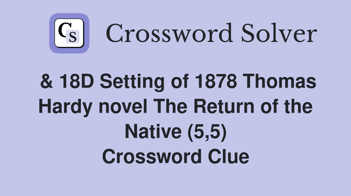 & 18D Setting of 1878 Thomas Hardy novel The Return of the Native (5,5) Crossword Clue