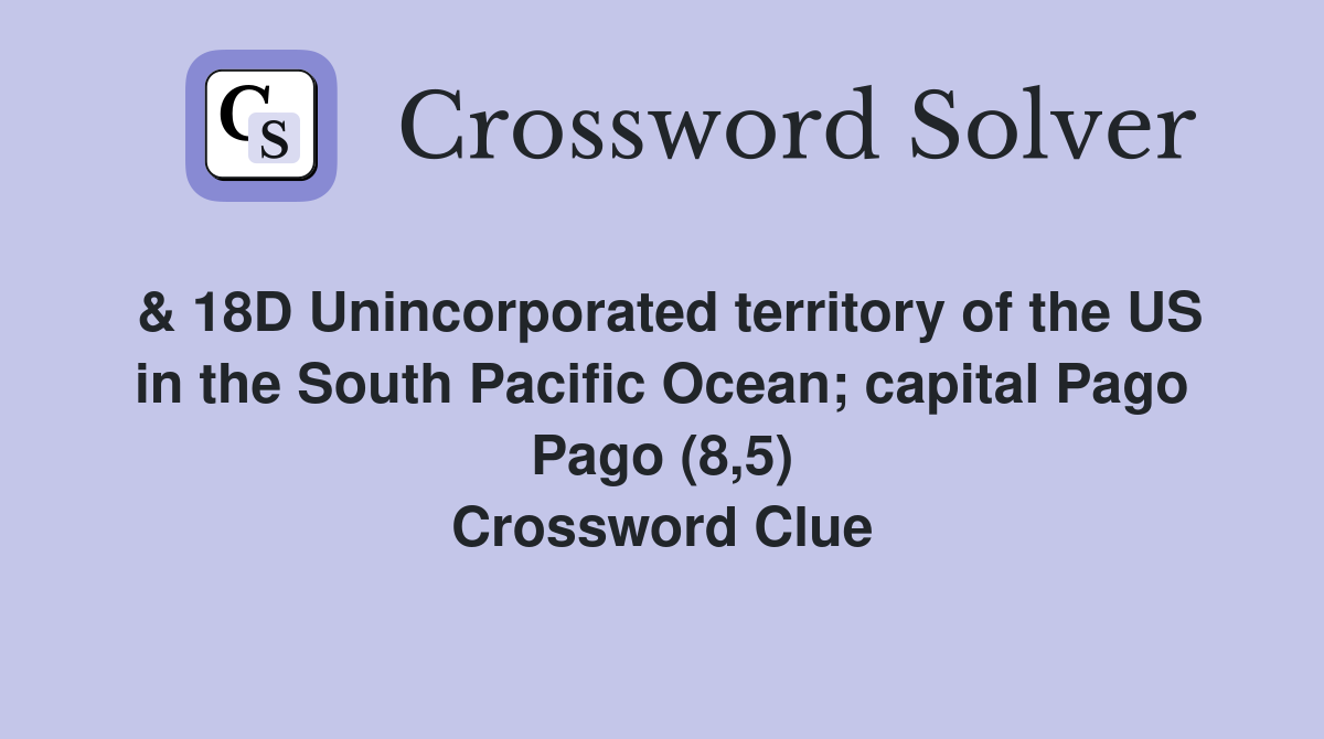 & 18D Unincorporated territory of the US in the South Pacific Ocean; capital Pago Pago (8,5) Crossword Clue