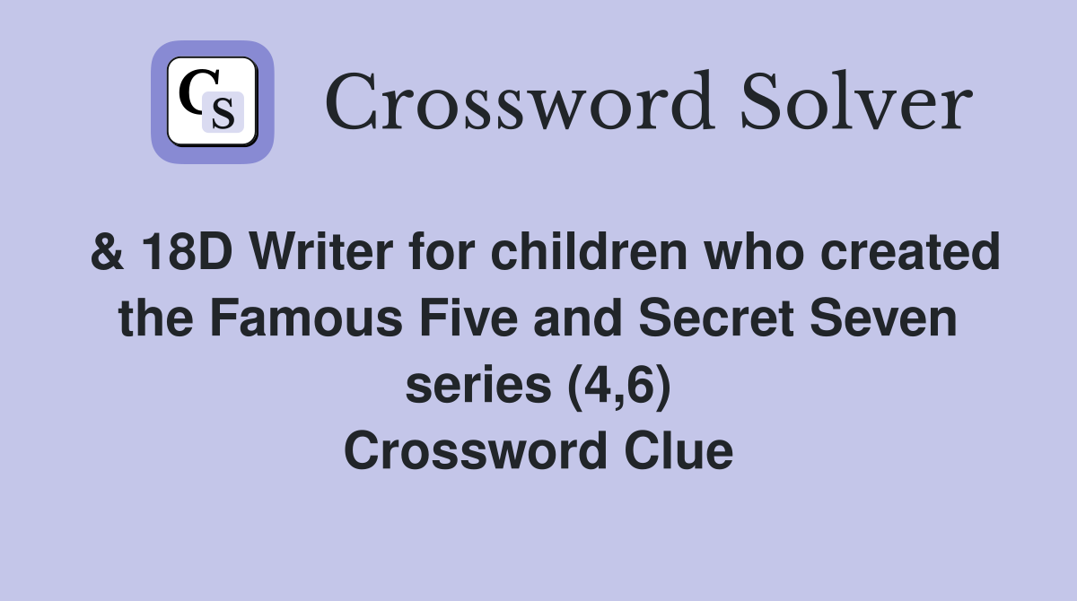 & 18D Writer for children who created the Famous Five and Secret Seven series (4,6) Crossword Clue