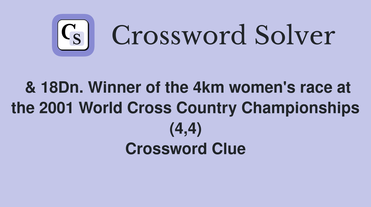 & 18Dn. Winner of the 4km women's race at the 2001 World Cross Country Championships (4,4) Crossword Clue