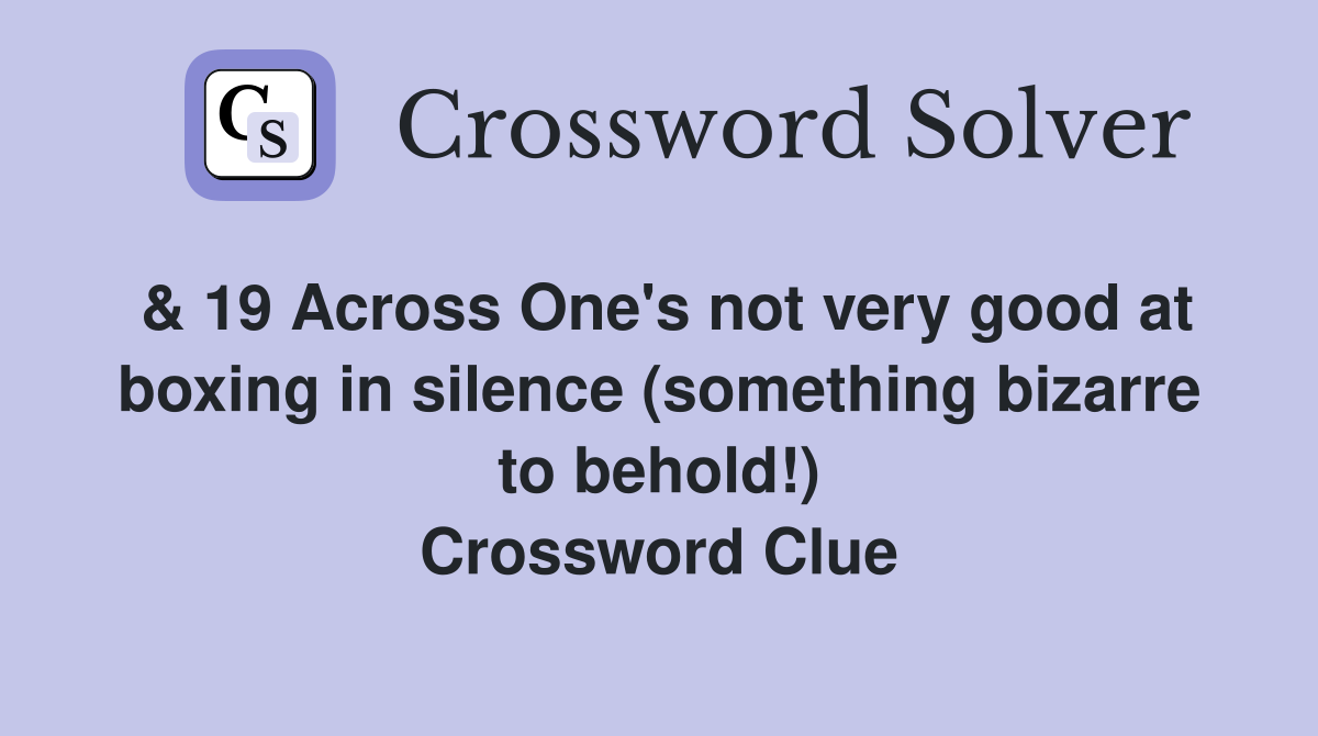 & 19 Across One's not very good at boxing in silence (something bizarre to behold!) Crossword Clue