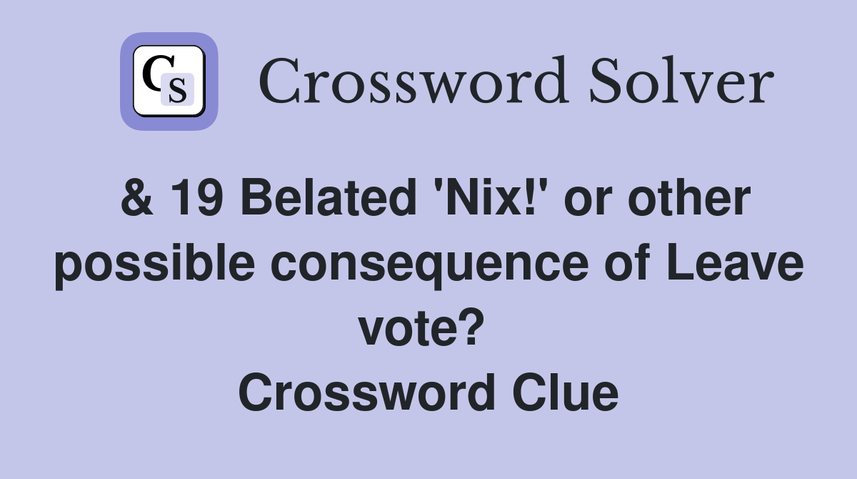 & 19 Belated 'Nix!' or other possible consequence of Leave vote?  Crossword Clue