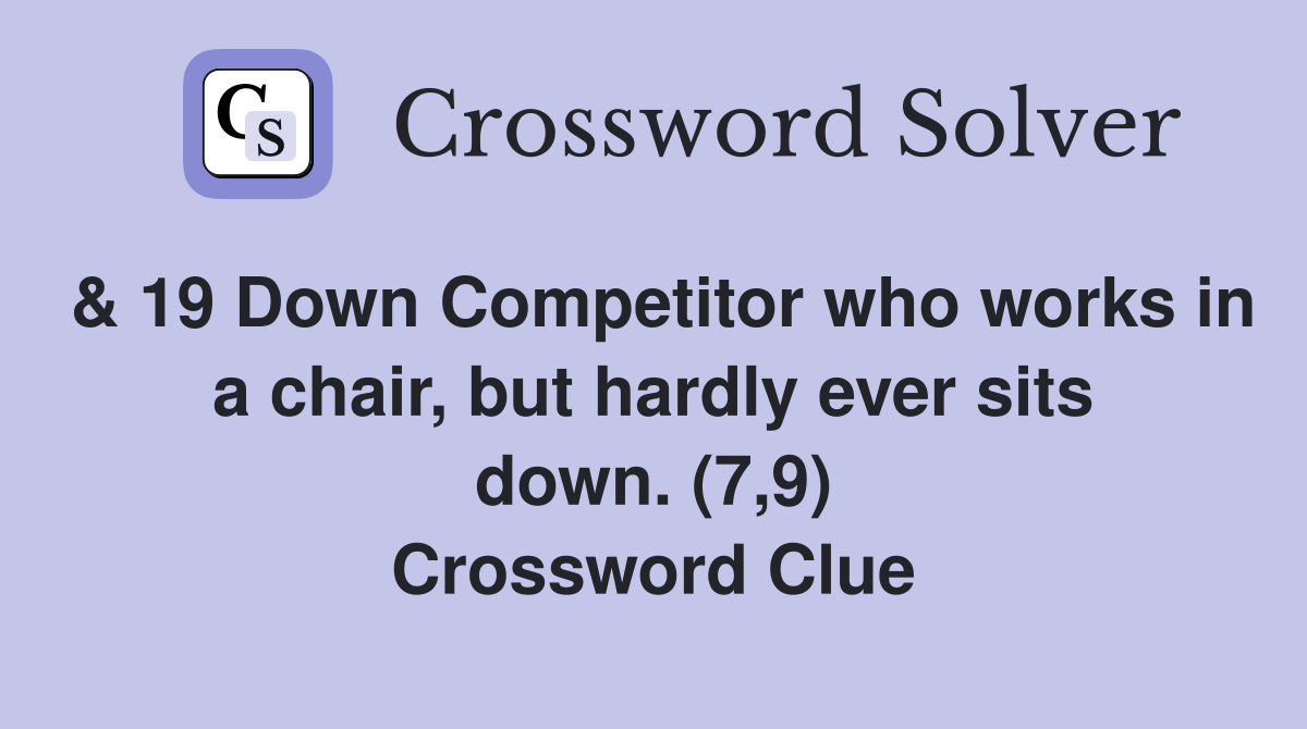 & 19 Down Competitor who works in a chair, but hardly ever sits down. (7,9) Crossword Clue