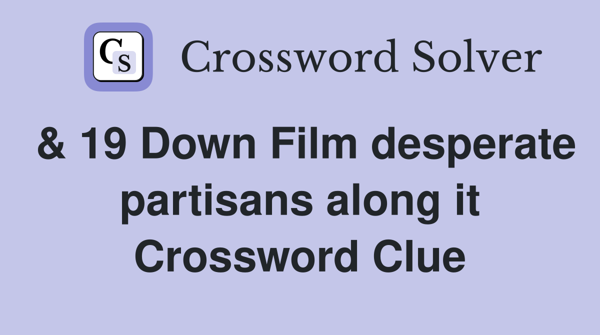 & 19 Down Film desperate partisans along it Crossword Clue