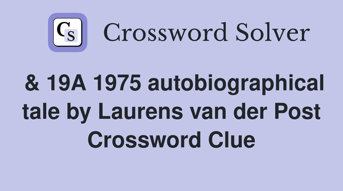 & 19A 1975 autobiographical tale by Laurens van der Post Crossword Clue