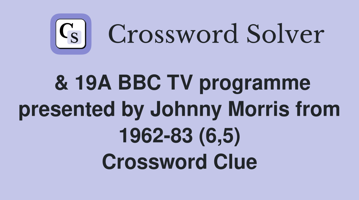& 19A BBC TV programme presented by Johnny Morris from 1962-83 (6,5) Crossword Clue