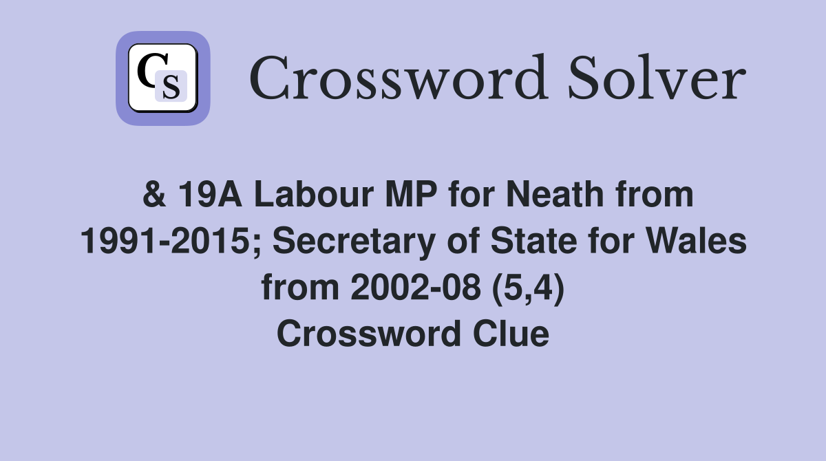 & 19A Labour MP for Neath from 1991-2015; Secretary of State for Wales from 2002-08 (5,4) Crossword Clue