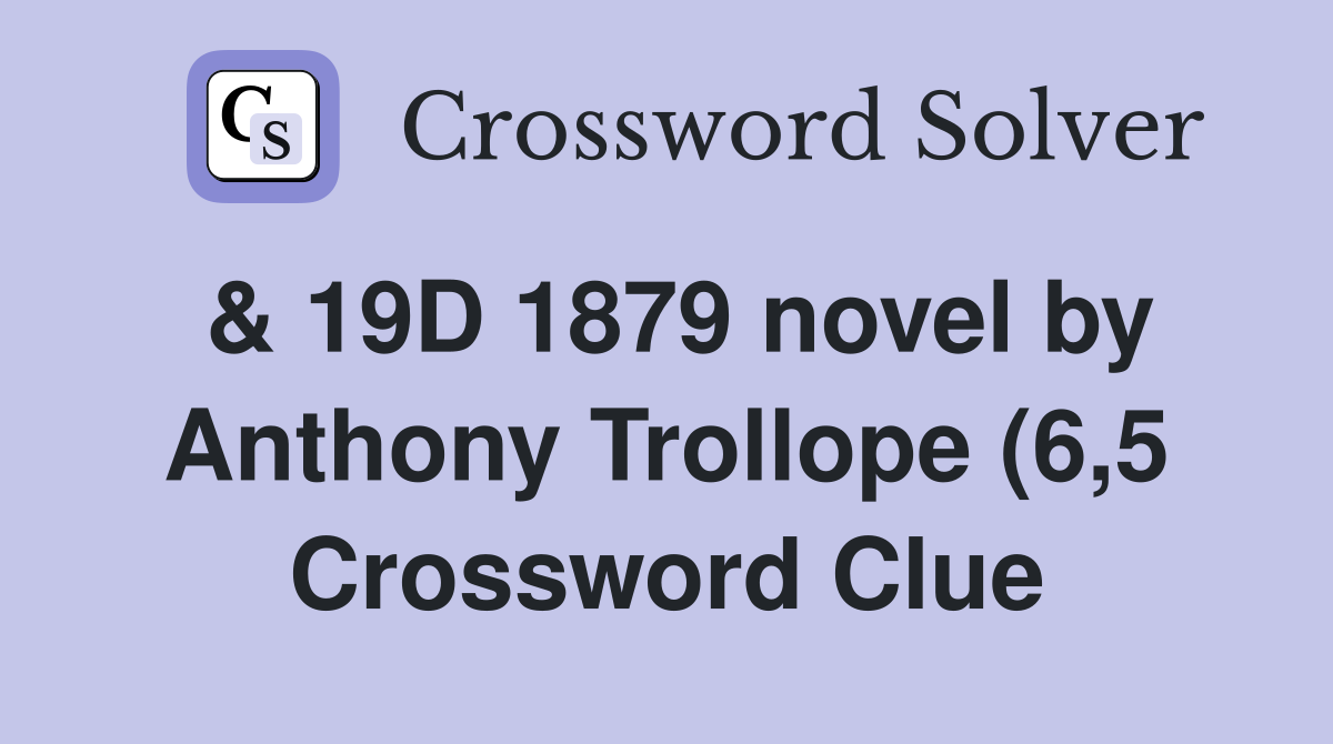 19D 1879 novel by Anthony Trollope (6 5) Crossword Clue Answers 19D 1879 novel by Anthony Trollope (6 5) Crossword Clue Answers