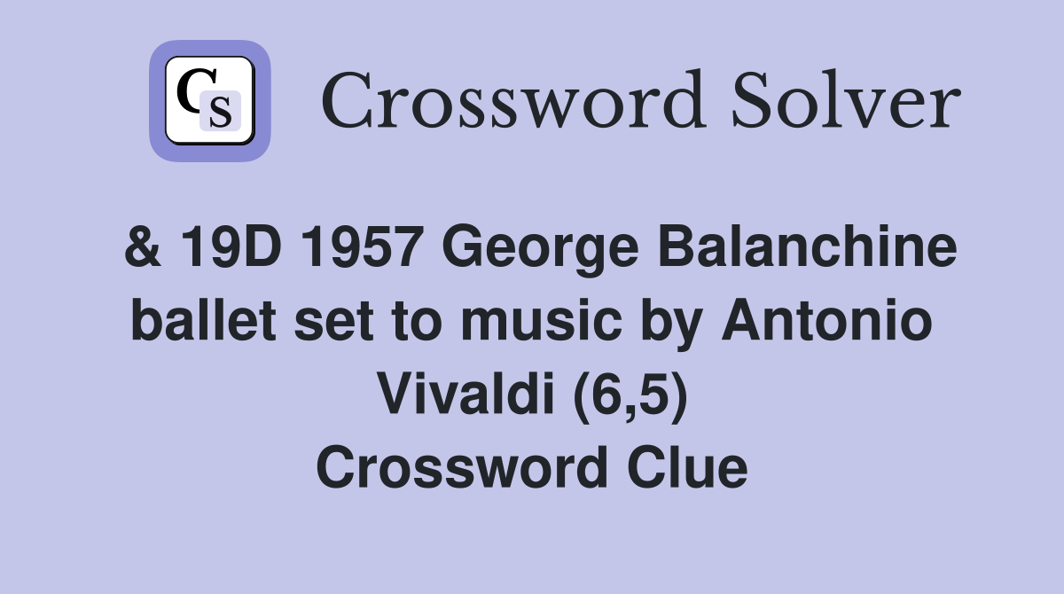 & 19D 1957 George Balanchine ballet set to music by Antonio Vivaldi (6,5) Crossword Clue