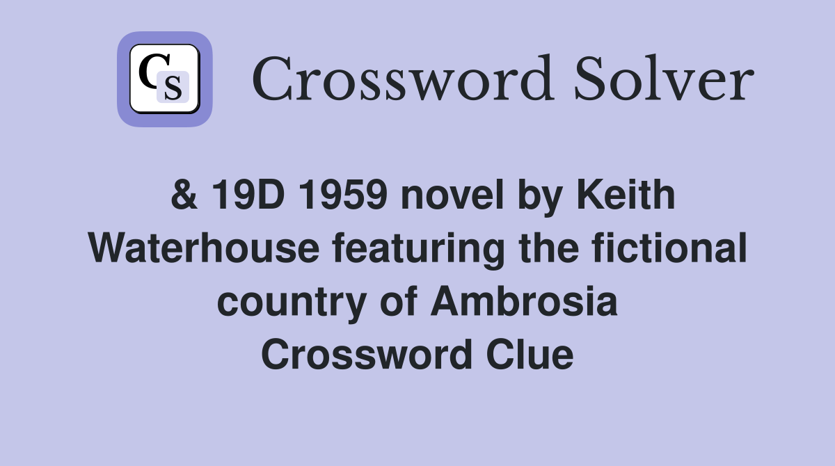 & 19D 1959 novel by Keith Waterhouse featuring the fictional country of Ambrosia Crossword Clue