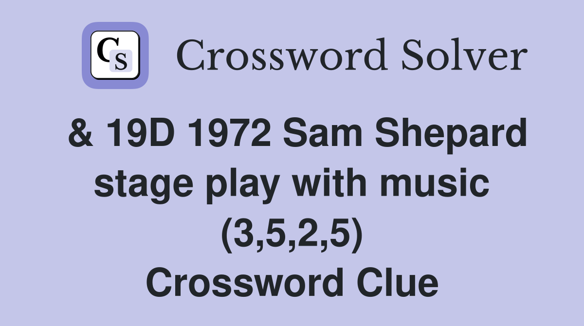 & 19D 1972 Sam Shepard stage play with music (3,5,2,5) Crossword Clue
