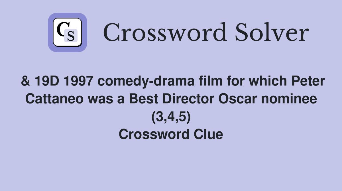 & 19D 1997 comedy-drama film for which Peter Cattaneo was a Best Director Oscar nominee (3,4,5) Crossword Clue