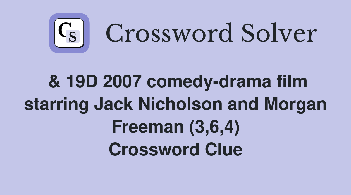 & 19D 2007 comedy-drama film starring Jack Nicholson and Morgan Freeman (3,6,4) Crossword Clue