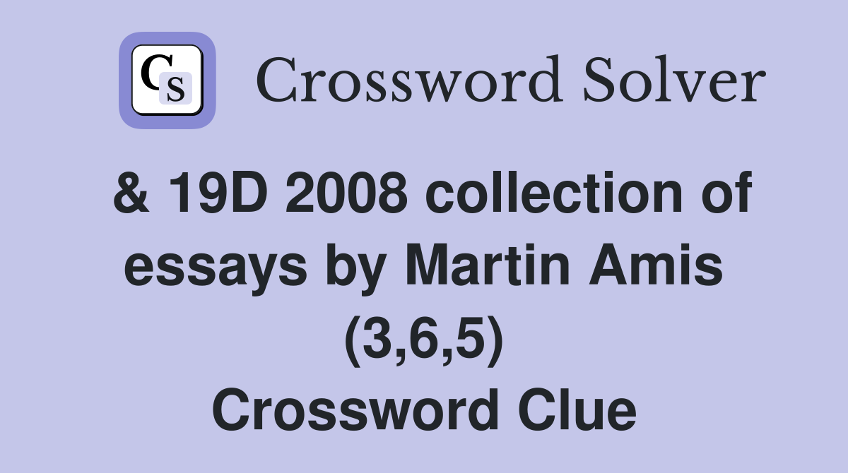& 19D 2008 collection of essays by Martin Amis (3,6,5) Crossword Clue