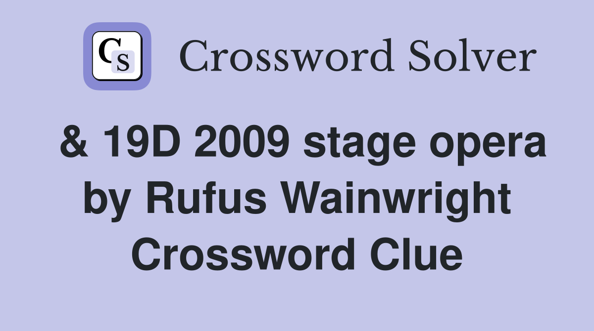 & 19D 2009 stage opera by Rufus Wainwright Crossword Clue