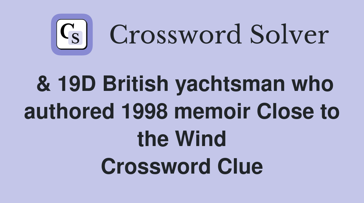 & 19D British yachtsman who authored 1998 memoir Close to the Wind Crossword Clue