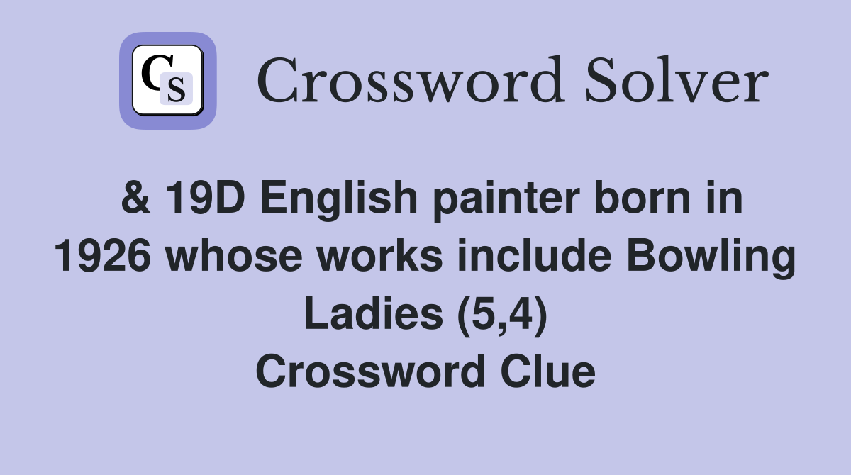 & 19D English painter born in 1926 whose works include Bowling Ladies (5,4) Crossword Clue