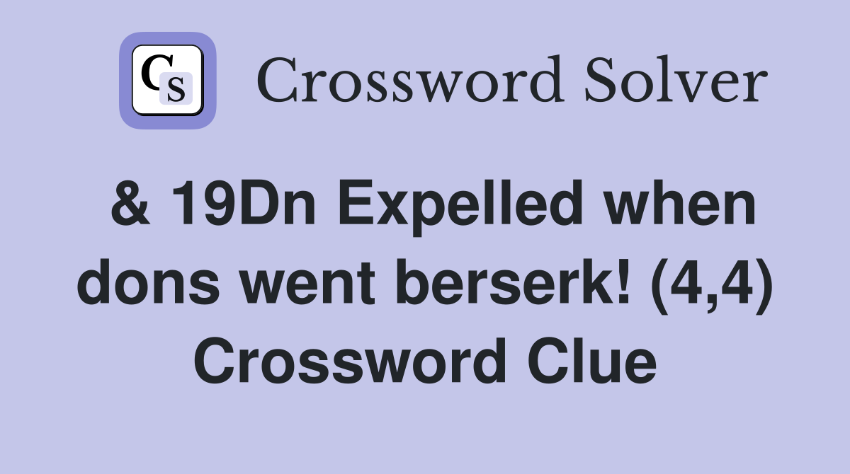 & 19Dn Expelled when dons went berserk! (4,4) Crossword Clue