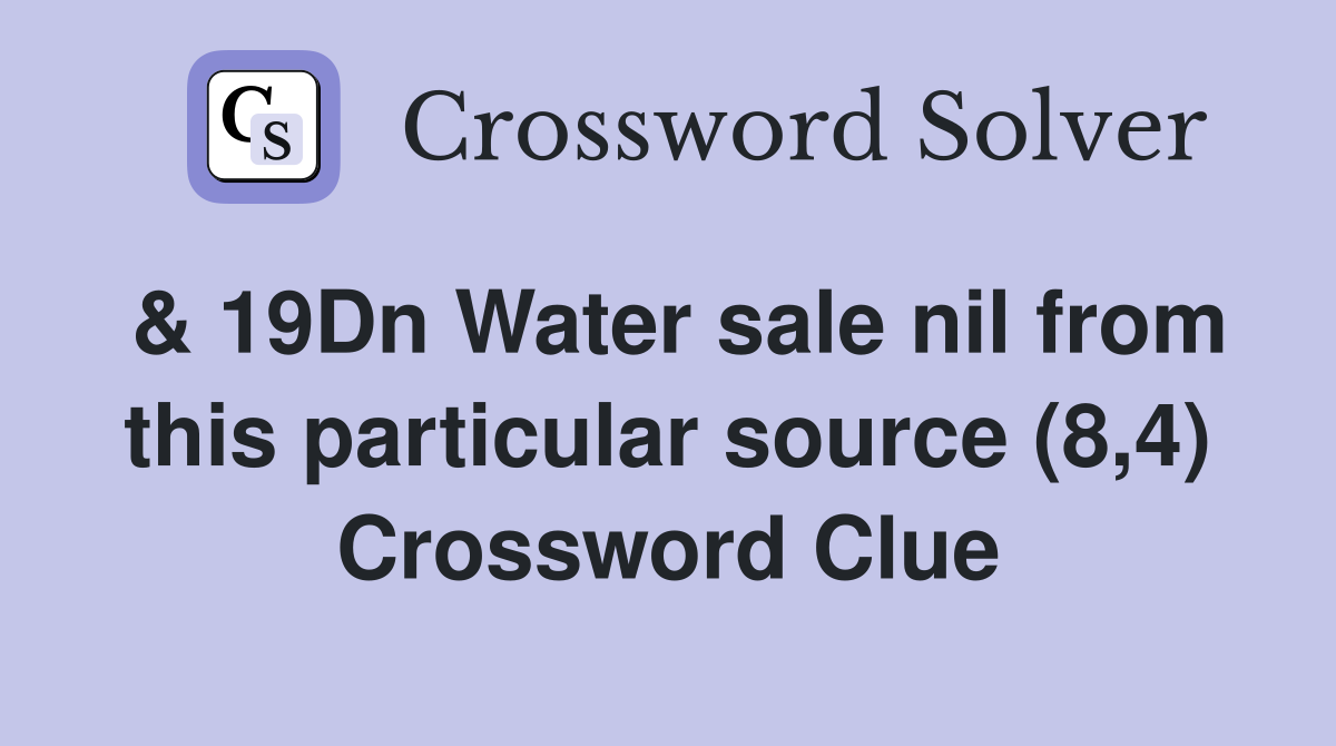 & 19Dn Water sale nil from this particular source (8,4) Crossword Clue