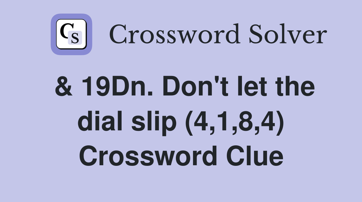 & 19Dn. Don't let the dial slip (4,1,8,4) Crossword Clue