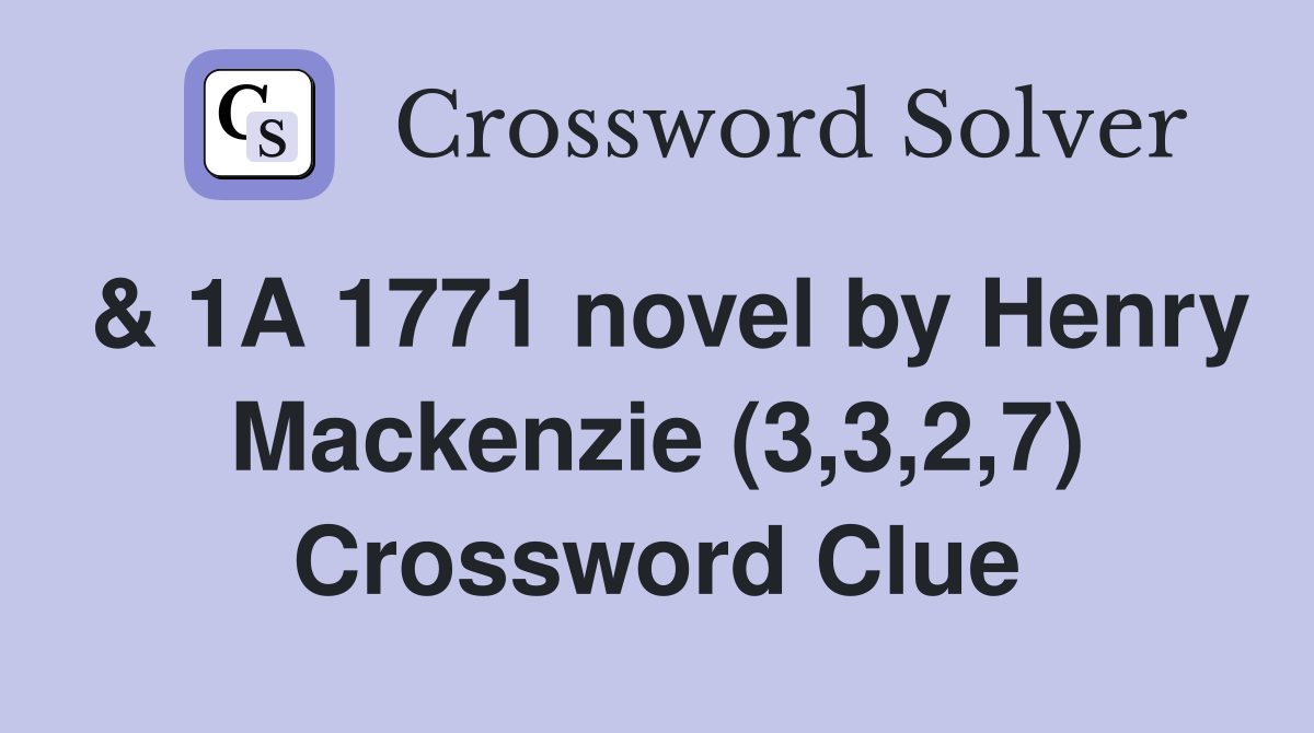 & 1A 1771 novel by Henry Mackenzie (3,3,2,7) Crossword Clue