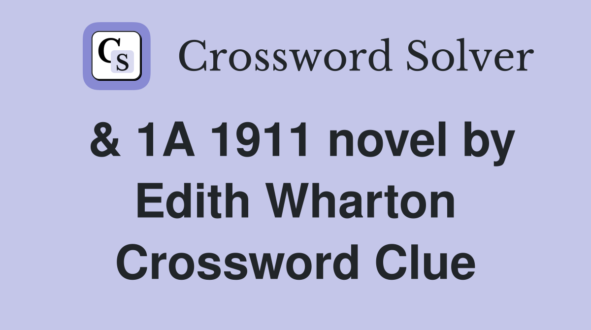& 1A 1911 novel by Edith Wharton Crossword Clue