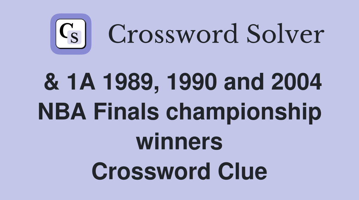 & 1A 1989, 1990 and 2004 NBA Finals championship winners Crossword Clue