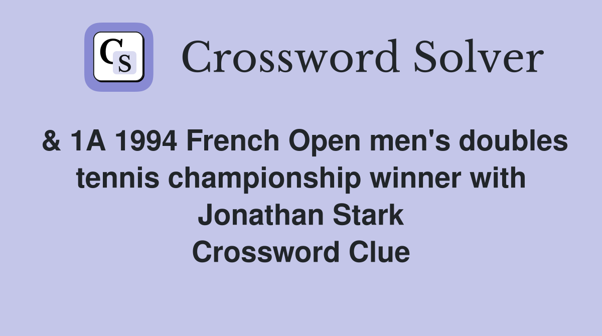 & 1A 1994 French Open men's doubles tennis championship winner with Jonathan Stark Crossword Clue