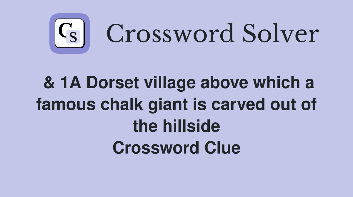& 1A Dorset village above which a famous chalk giant is carved out of the hillside Crossword Clue