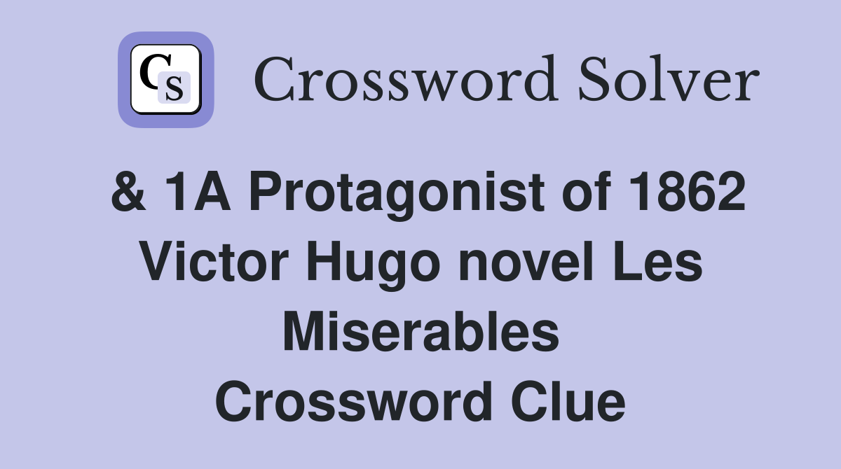 & 1A Protagonist of 1862 Victor Hugo novel Les Miserables Crossword Clue