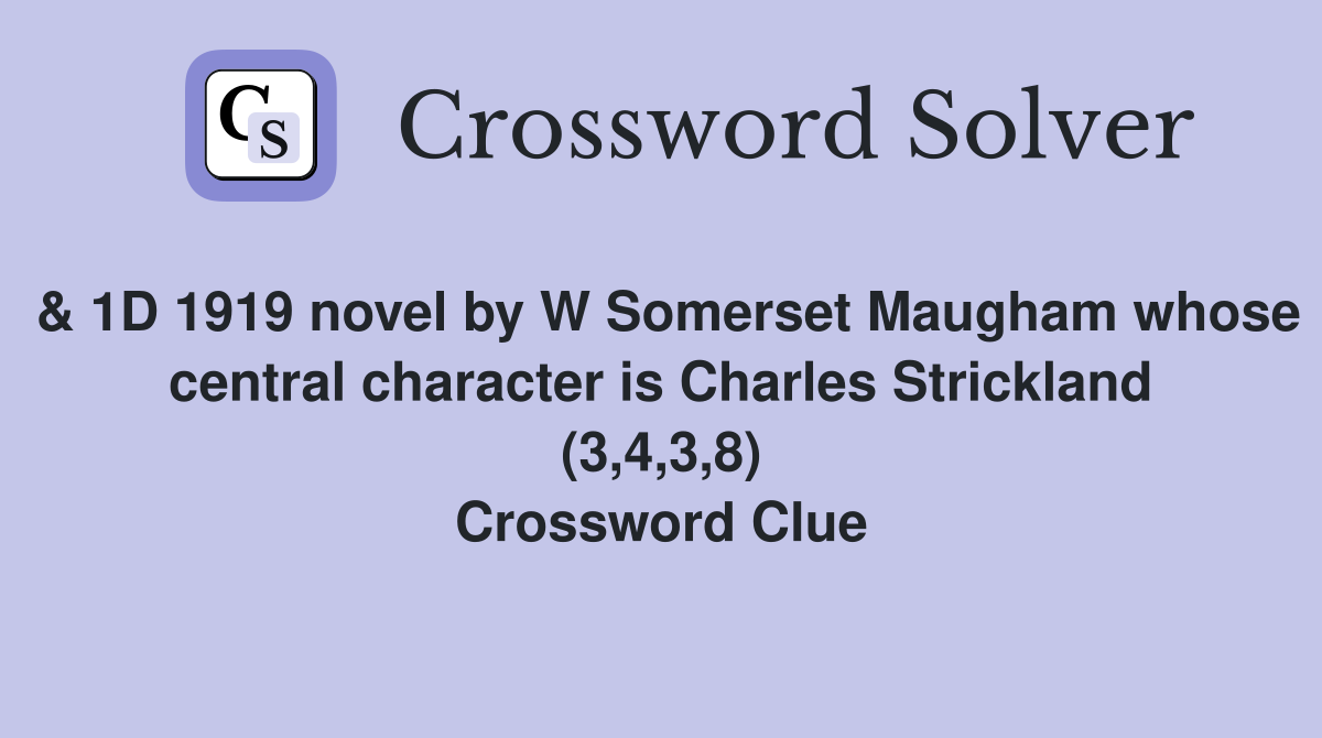 & 1D 1919 novel by W Somerset Maugham whose central character is Charles Strickland (3,4,3,8) Crossword Clue