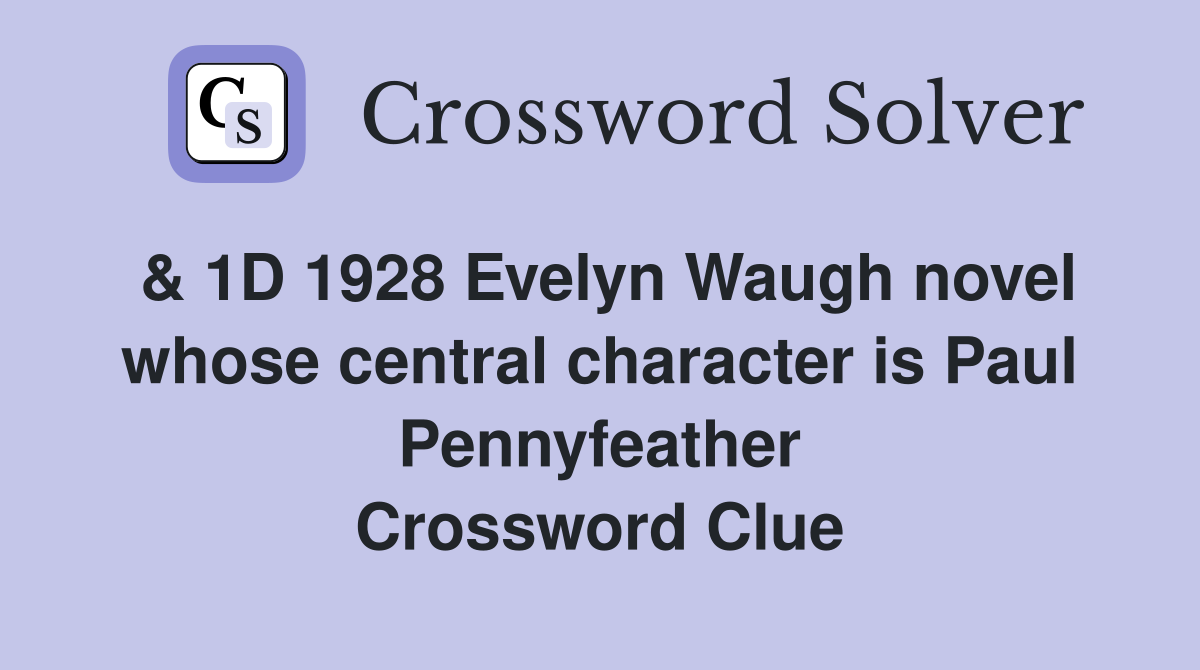 & 1D 1928 Evelyn Waugh novel whose central character is Paul Pennyfeather Crossword Clue