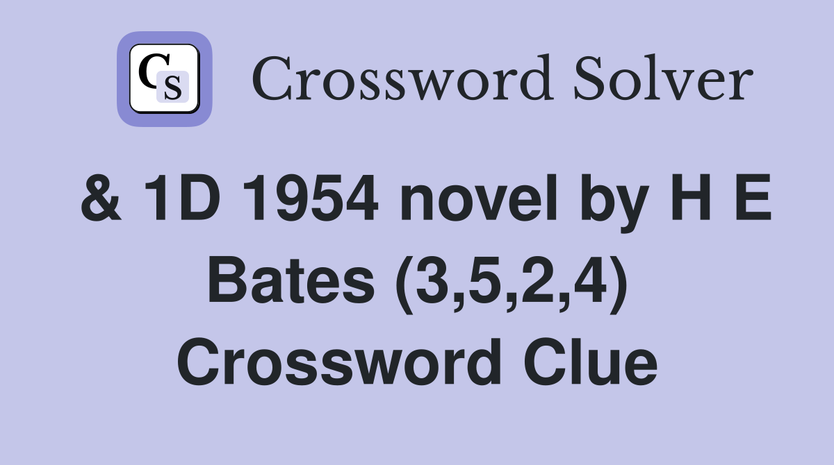 & 1D 1954 novel by H E Bates (3,5,2,4) Crossword Clue