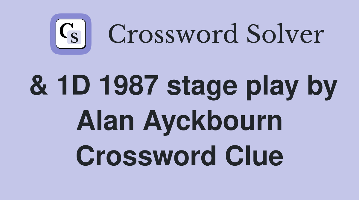& 1D 1987 stage play by Alan Ayckbourn Crossword Clue
