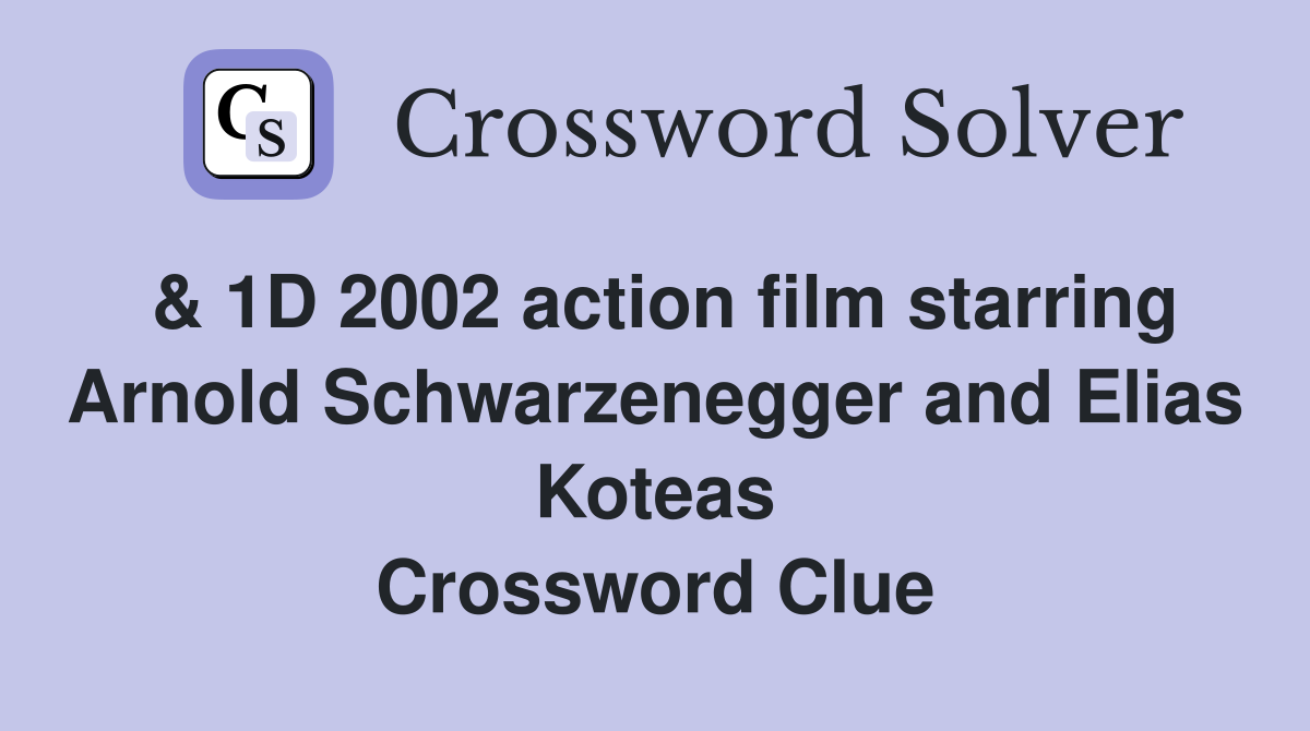 & 1D 2002 action film starring Arnold Schwarzenegger and Elias Koteas Crossword Clue