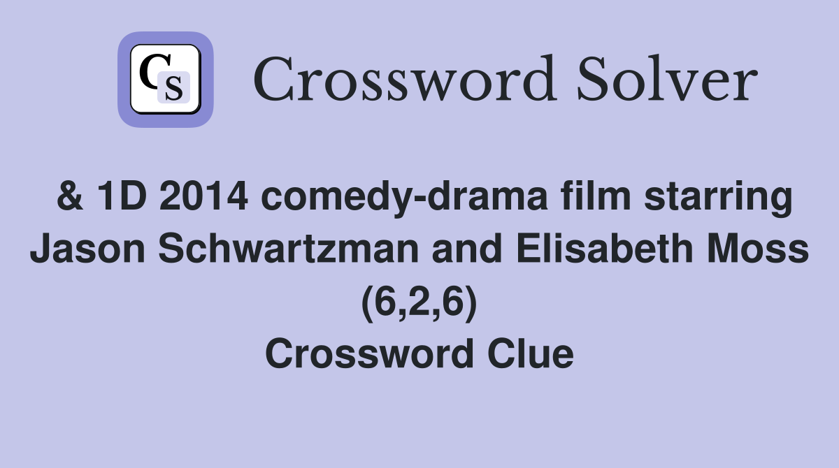 & 1D 2014 comedy-drama film starring Jason Schwartzman and Elisabeth Moss (6,2,6) Crossword Clue