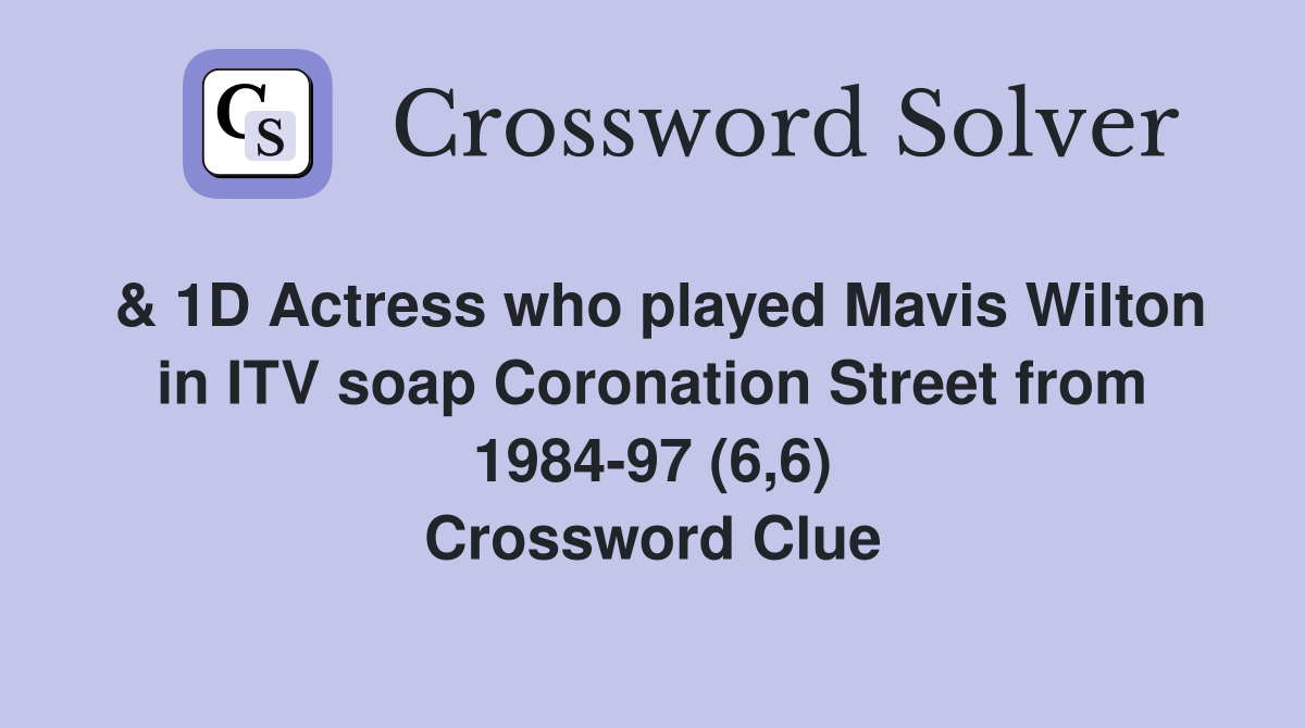 & 1D Actress who played Mavis Wilton in ITV soap Coronation Street from 1984-97 (6,6) Crossword Clue