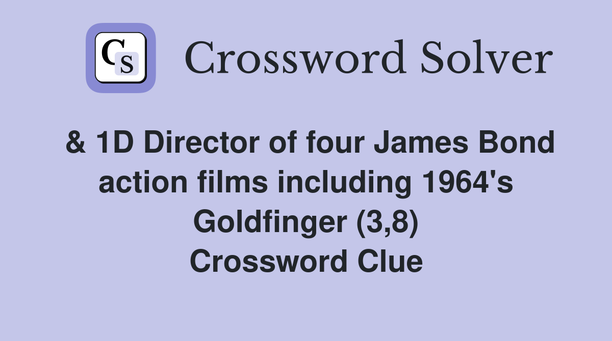 & 1D Director of four James Bond action films including 1964's Goldfinger (3,8) Crossword Clue