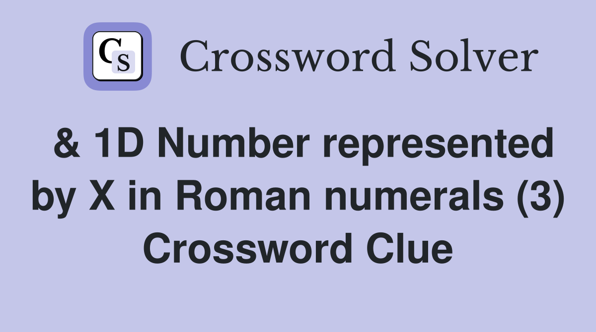 & 1D Number represented by X in Roman numerals (3) Crossword Clue