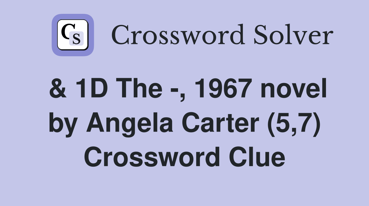 & 1D The -, 1967 novel by Angela Carter (5,7) Crossword Clue