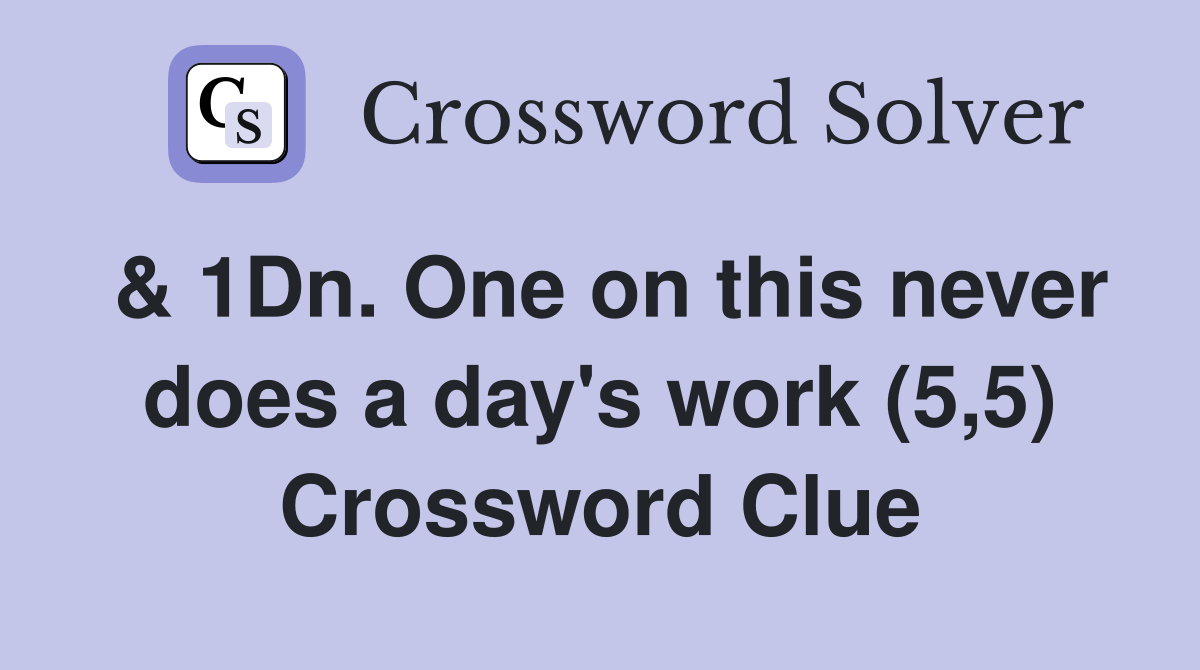 & 1Dn. One on this never does a day's work (5,5) Crossword Clue