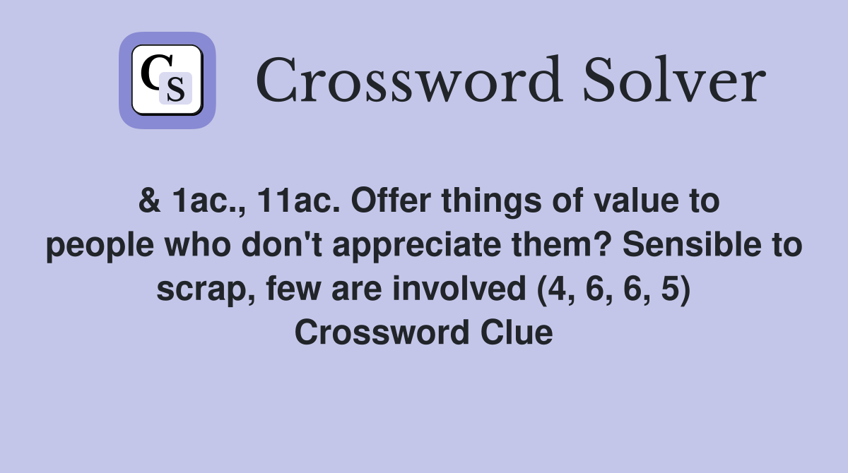 & 1ac., 11ac. Offer things of value to people who don't appreciate them? Sensible to scrap, few are involved (4, 6, 6, 5) Crossword Clue