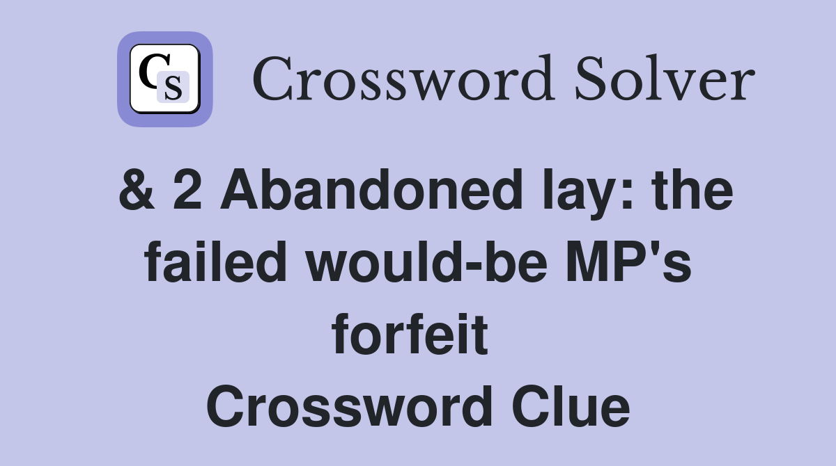 & 2 Abandoned lay: the failed would-be MP's forfeit  Crossword Clue