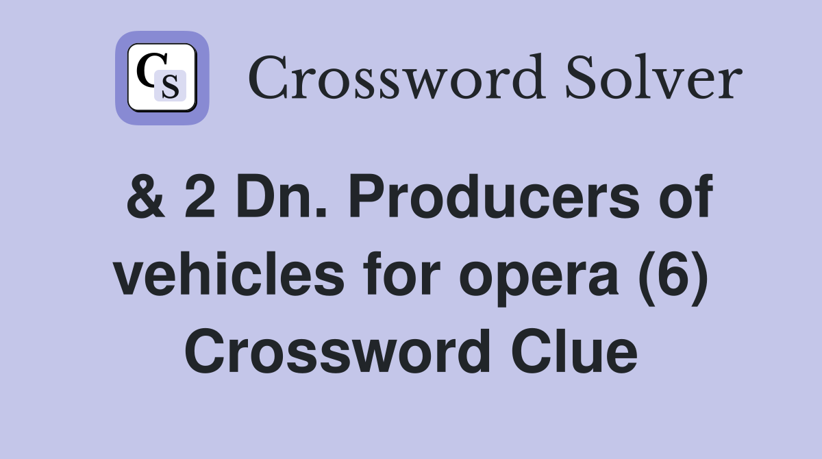 & 2 Dn. Producers of vehicles for opera (6) Crossword Clue