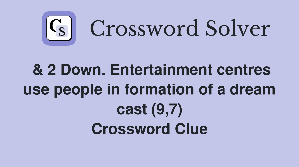& 2 Down. Entertainment centres use people in formation of a dream cast (9,7) Crossword Clue